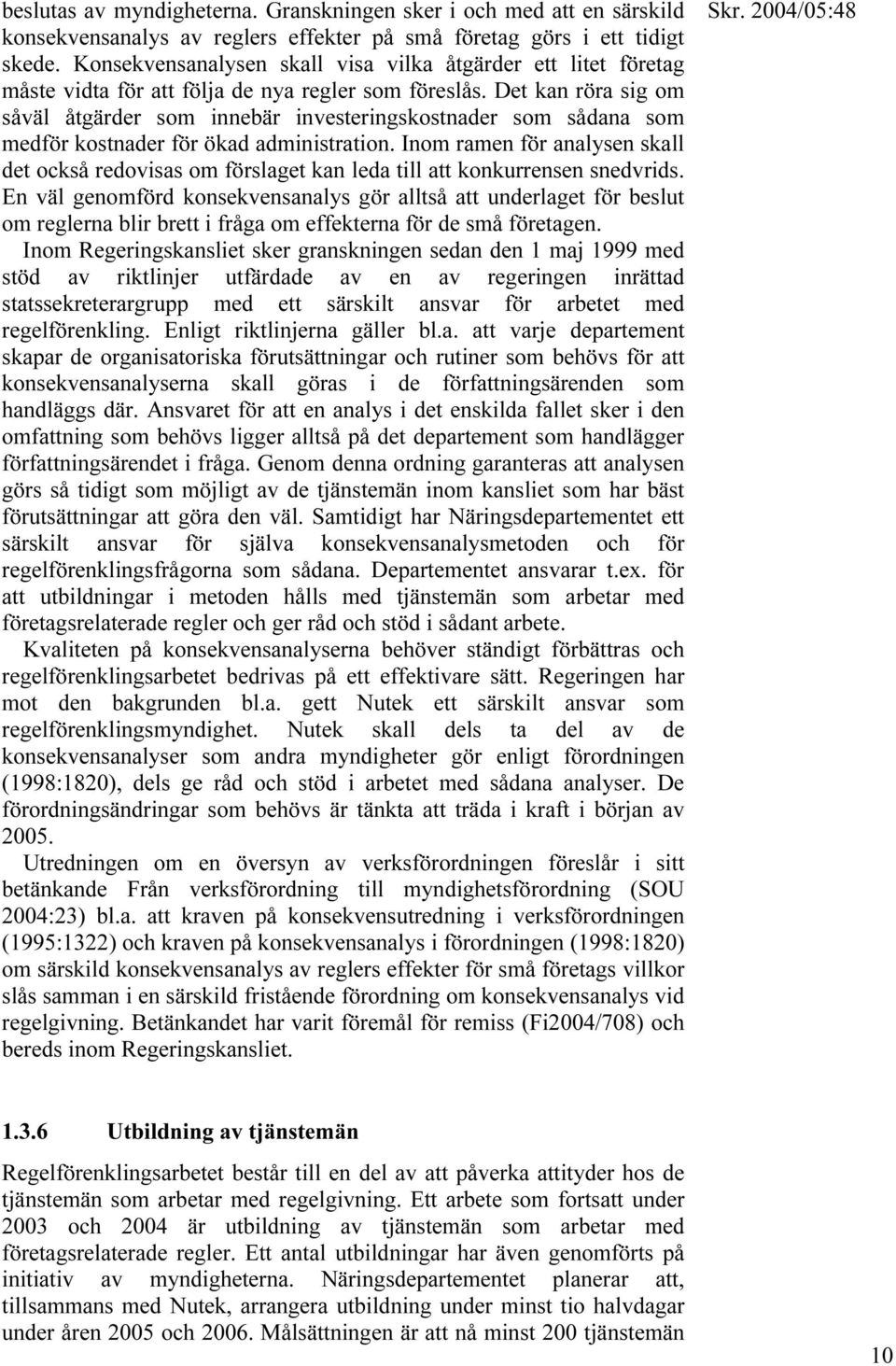 Det kan röra sig om såväl åtgärder som innebär investeringskostnader som sådana som medför kostnader för ökad administration.