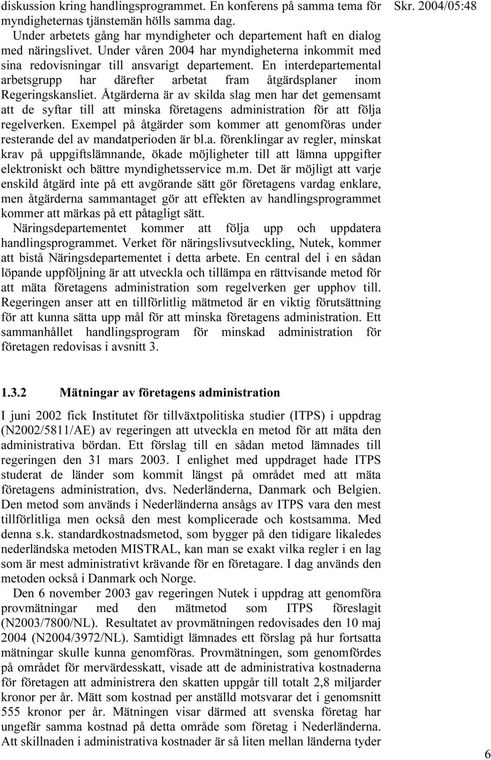 Åtgärderna är av skilda slag men har det gemensamt att de syftar till att minska företagens administration för att följa regelverken.