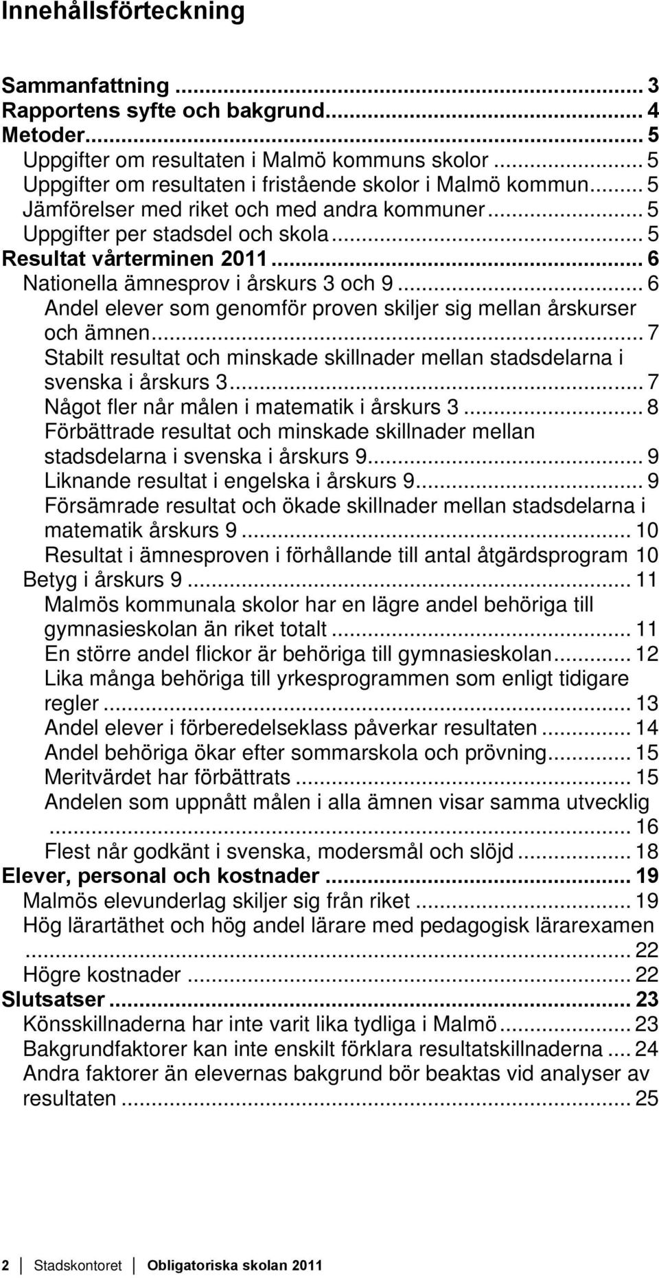 .. 6 Andel elever som genomför proven skiljer sig mellan årskurser och ämnen... 7 Stabilt resultat och minskade skillnader mellan stadsdelarna i svenska i årskurs 3.