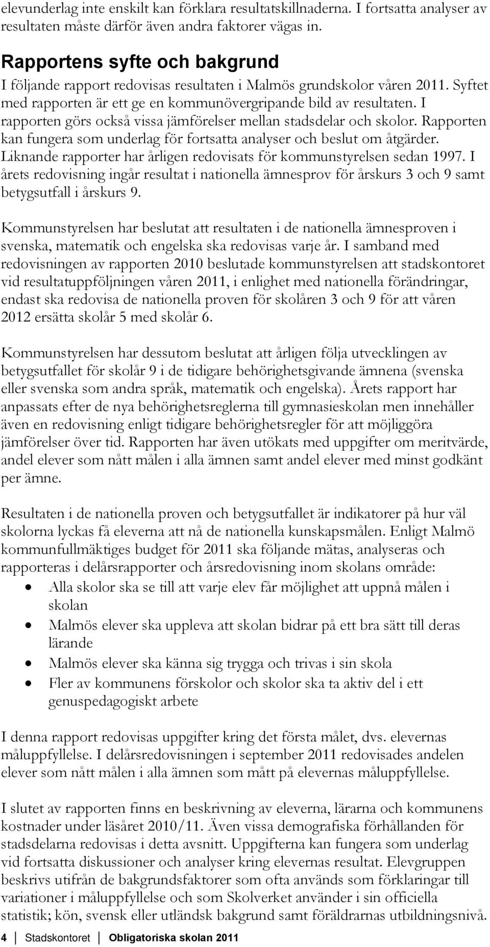 I rapporten görs också vissa jämförelser mellan stadsdelar och skolor. Rapporten kan fungera som underlag för fortsatta analyser och beslut om åtgärder.