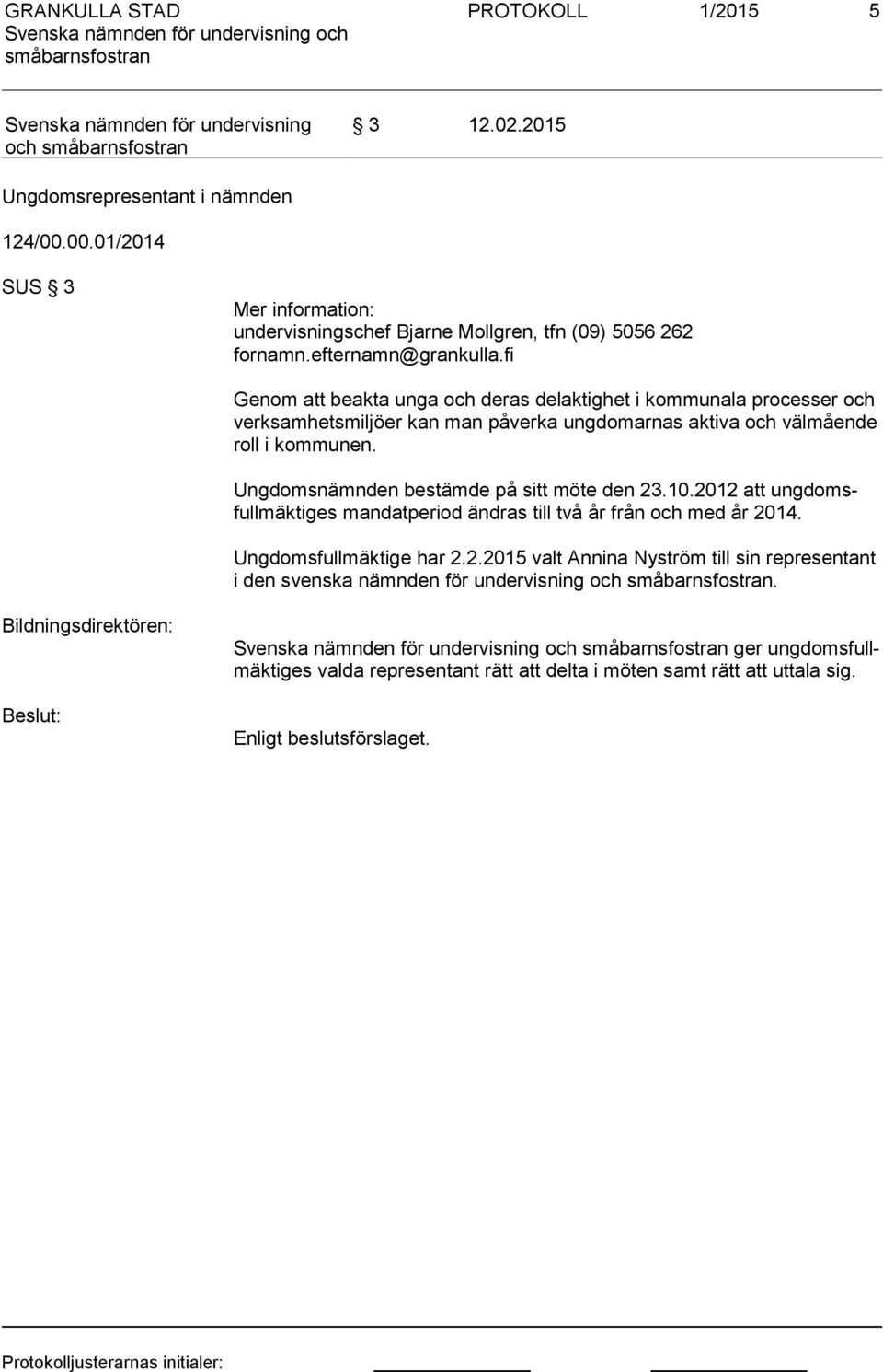 Ungdomsnämnden bestämde på sitt möte den 23.10.2012 att ung domsfull mäk ti ges mandatperiod ändras till två år från och med år 2014. Ungdomsfullmäktige har 2.2.2015 valt Annina Nyström till sin representant i den svenska nämnden för undervisning och.