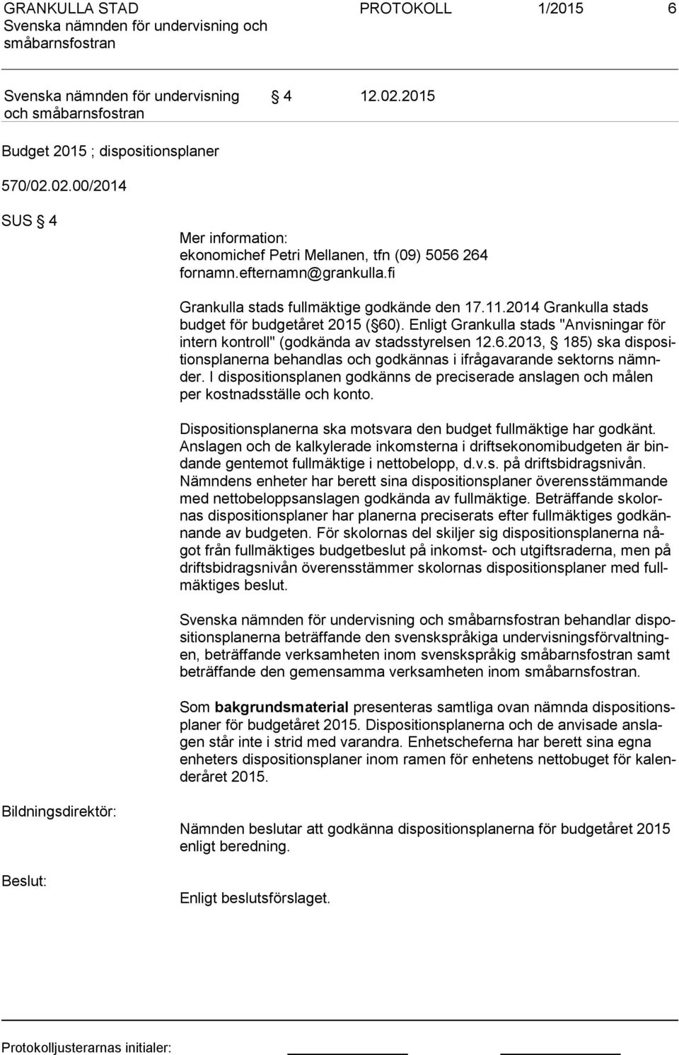 ). Enligt Grankulla stads "Anvisningar för in tern kontroll" (godkända av stadsstyrelsen 12.6.2013, 185) ska dis po sitions pla ner na behandlas och godkännas i ifrågavarande sektorns nämnder.