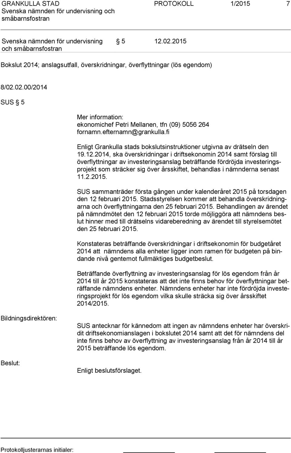 2014, ska överskridningar i driftsekonomin 2014 samt förslag till över flytt nin gar av investeringsanslag beträffande fördröjda in ves te ringspro jekt som sträcker sig över årsskiftet, behandlas i