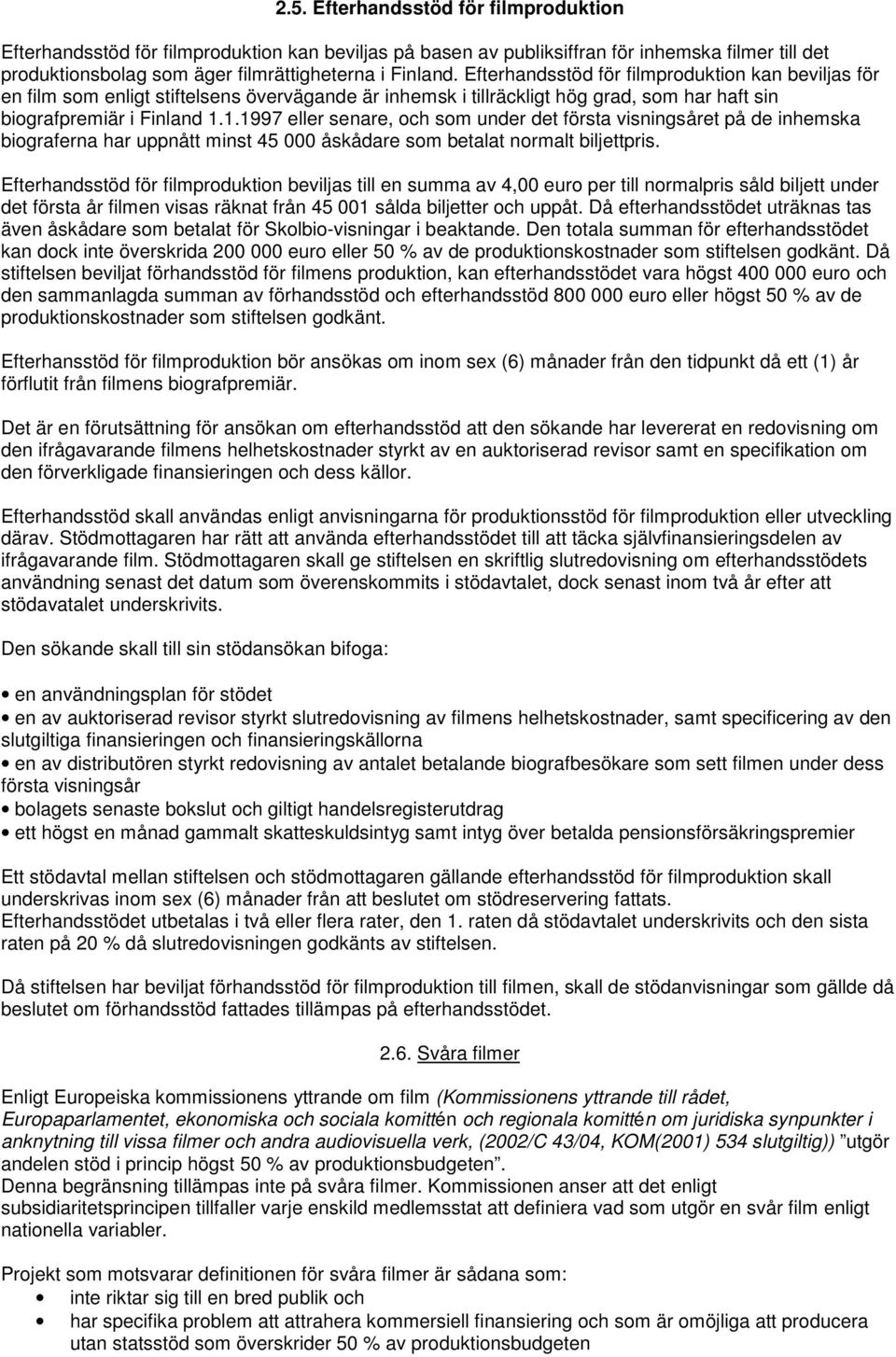 1.1997 eller senare, och som under det första visningsåret på de inhemska biograferna har uppnått minst 45 000 åskådare som betalat normalt biljettpris.