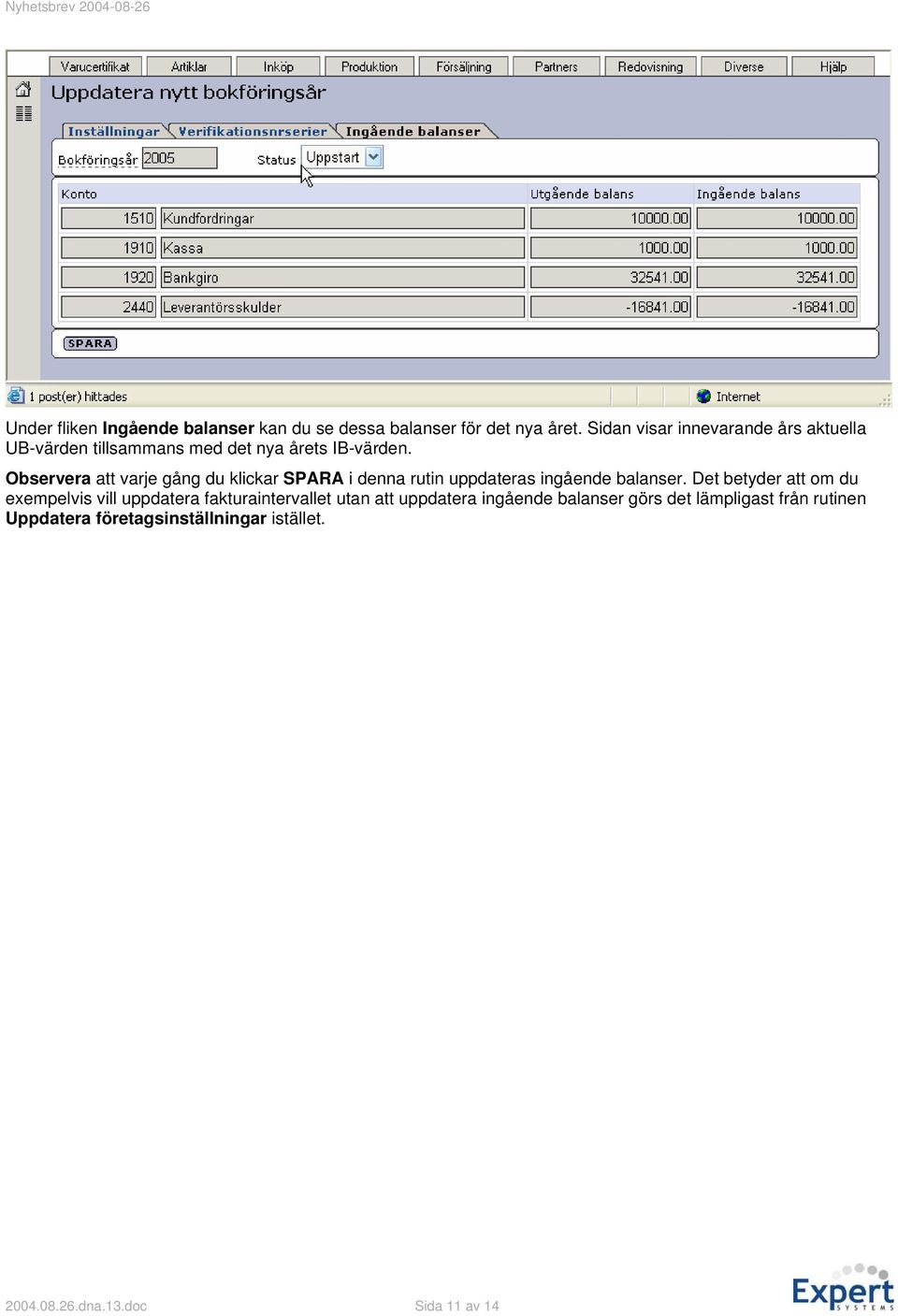 Observera att varje gång du klickar SPARA i denna rutin uppdateras ingående balanser.