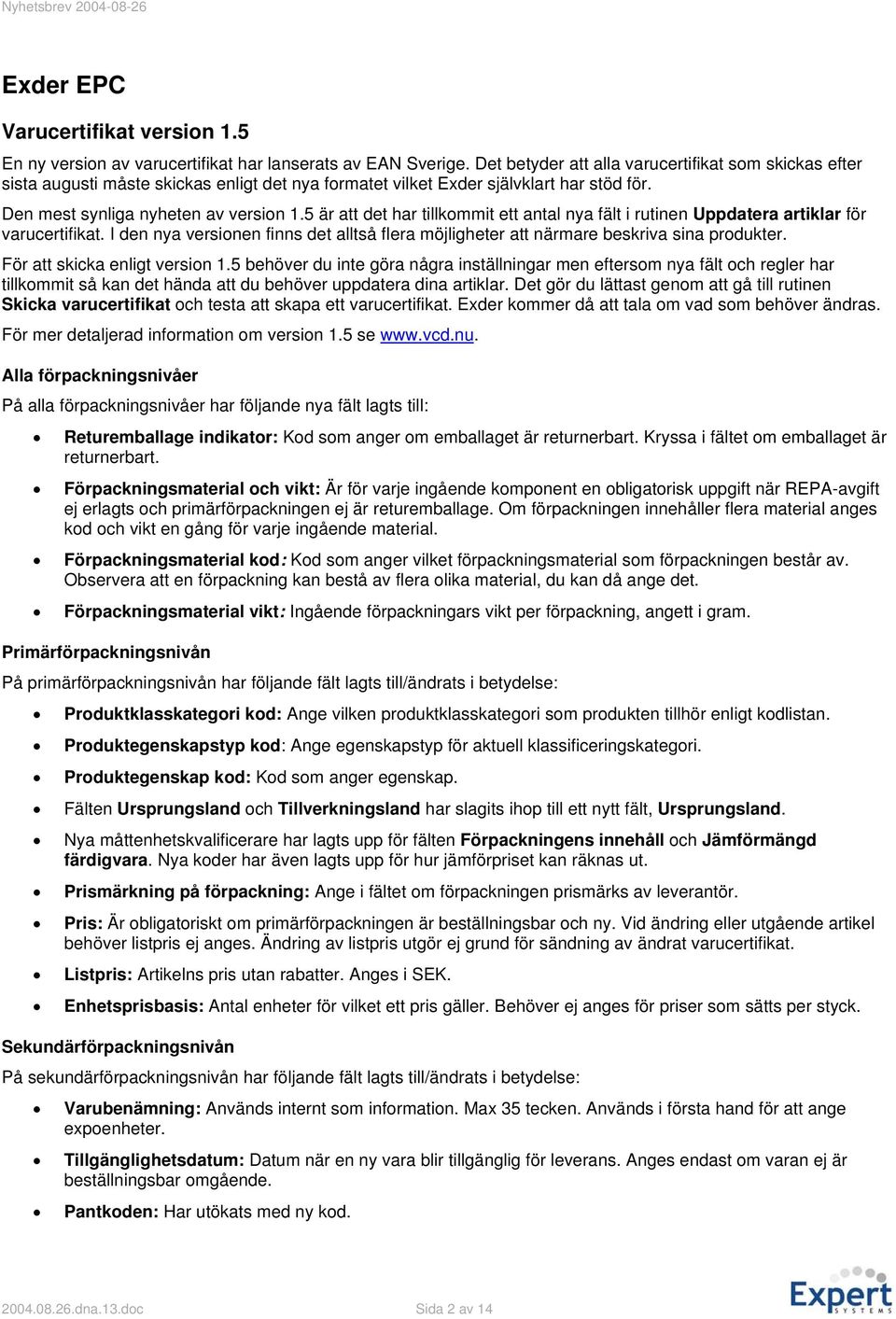 5 är att det har tillkommit ett antal nya fält i rutinen Uppdatera artiklar för varucertifikat. I den nya versionen finns det alltså flera möjligheter att närmare beskriva sina produkter.