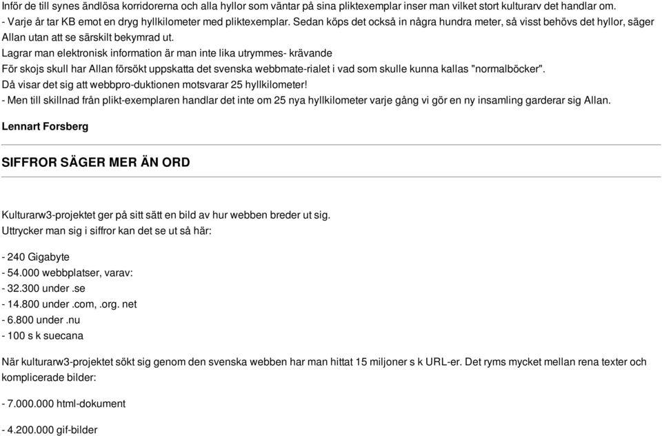 Lagrar man elektronisk information är man inte lika utrymmes- krävande För skojs skull har Allan försökt uppskatta det svenska webbmate-rialet i vad som skulle kunna kallas "normalböcker".