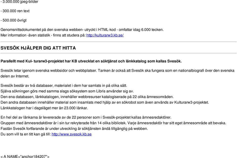 se/ SVESÖK HJÄLPER DIG ATT HITTA Parallellt med Kul- turarw3-projektet har KB utvecklat en söktjänst och länkkatalog som kallas Svesök. Svesök letar igenom svenska webbsidor och webbplatser.