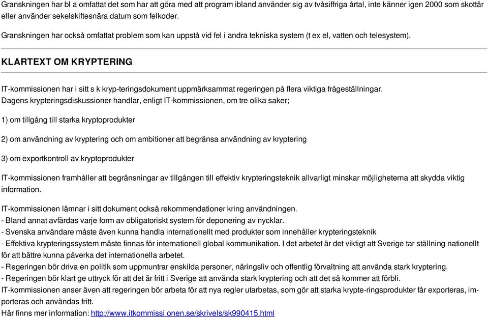 KLARTEXT OM KRYPTERING IT-kommissionen har i sitt s k kryp-teringsdokument uppmärksammat regeringen på flera viktiga frågeställningar.