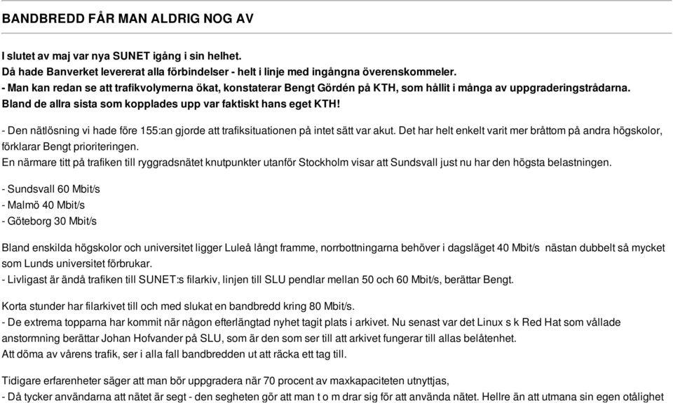 - Den nätlösning vi hade före 155:an gjorde att trafiksituationen på intet sätt var akut. Det har helt enkelt varit mer bråttom på andra högskolor, förklarar Bengt prioriteringen.