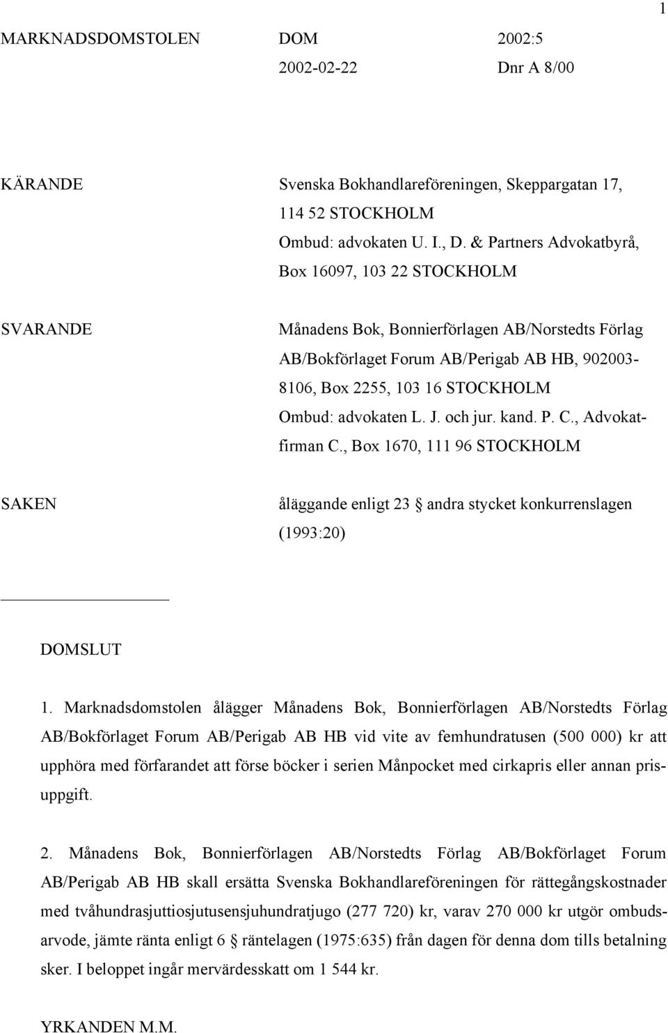 advokaten L. J. och jur. kand. P. C., Advokatfirman C., Box 1670, 111 96 STOCKHOLM SAKEN åläggande enligt 23 andra stycket konkurrenslagen (1993:20) DOMSLUT 1.