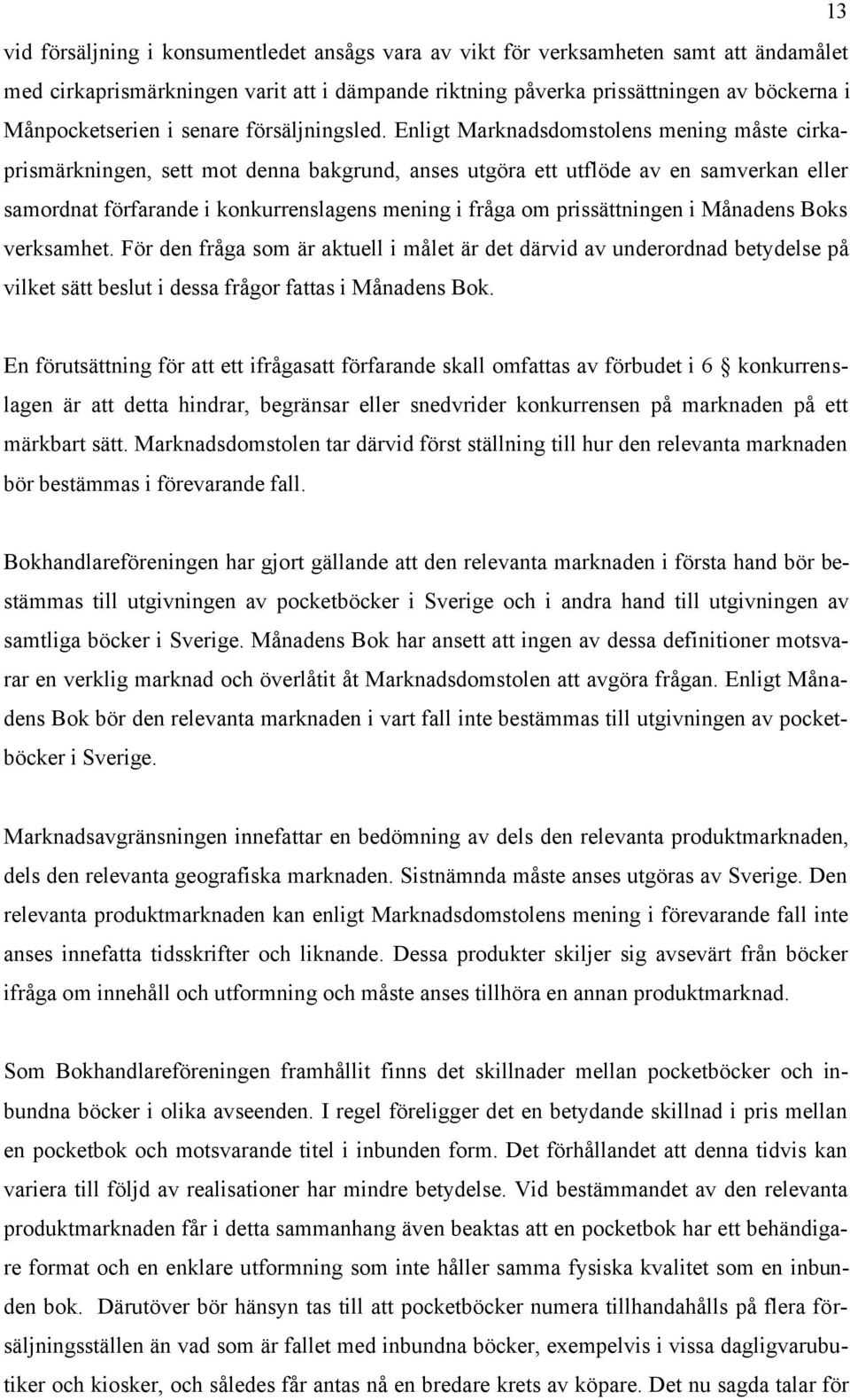 Enligt Marknadsdomstolens mening måste cirkaprismärkningen, sett mot denna bakgrund, anses utgöra ett utflöde av en samverkan eller samordnat förfarande i konkurrenslagens mening i fråga om