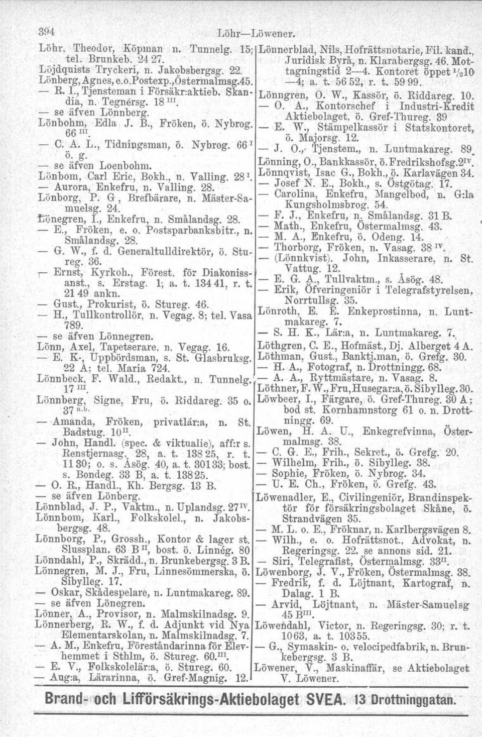 Riddareg. 10. dia, n.' 'I'egnersg, 18. _ O. A. Kontorschef i Industri-Kredit -:. se äfven Lönnberg. oooo Aktiebolaget, ö. Gref-Thureg. 39 Lonbohm, -Edla I J. B., Froken, o. Nybrog. _ E. W.