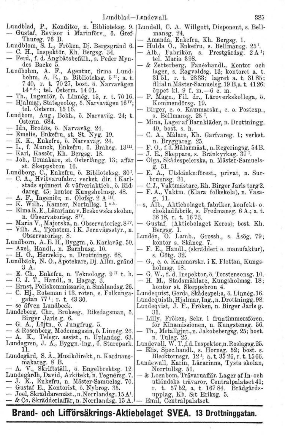 2 A I; - Ferd., f. d. Angbåtsbefälh., s. Peder Myn- tel. Maria 398. des Backe 5. - & Zetterberg, Fanerhandl., Kontor och Lundbohm. A. F., Agentur, firma Lund- lager, s. Ragvaldsg. 13; kontoret u. t. bohm, A.