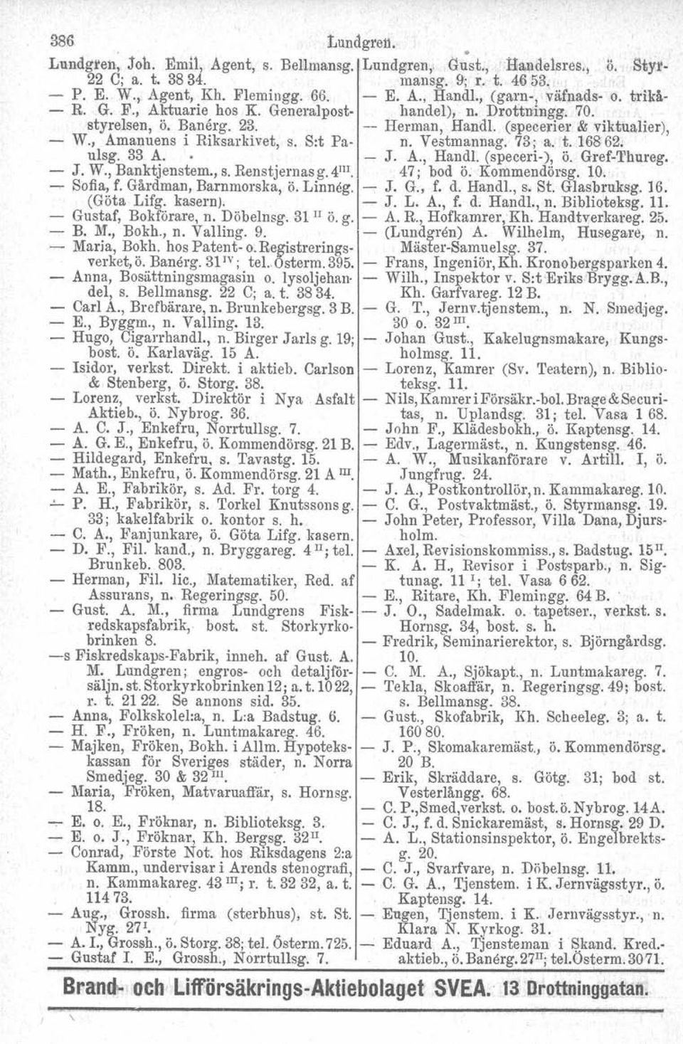 S:t Pa- n. Vestmannag. 73; a. t. 16862. ulsg. 33 A. - J. A., Handl. (speceri-), Ö. Gref-Thureg. - J. W., Banktjenstem., s. Renstjernas g.4j1i. 47; bod ö; Kommendörsg. 10.. - Sofia, f.