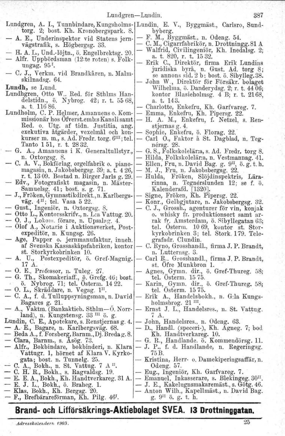 Uppbordsman (12.te roten) s. Folk- E 'k C D' ktö fi E 'k L d" u gag. 951 - < fl -., 11"e or, rma fl un ms n.... juridiska byrå, n. Gust. Ad. torg 8; C, J:, Verkm. vid Brandkåren, n.