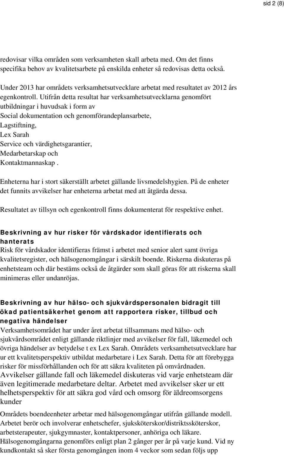 Utifrån detta resultat har verksamhetsutvecklarna genomfört utbildningar i huvudsak i form av Social dokumentation och genomförandeplansarbete, Lagstiftning, Lex Sarah Service och