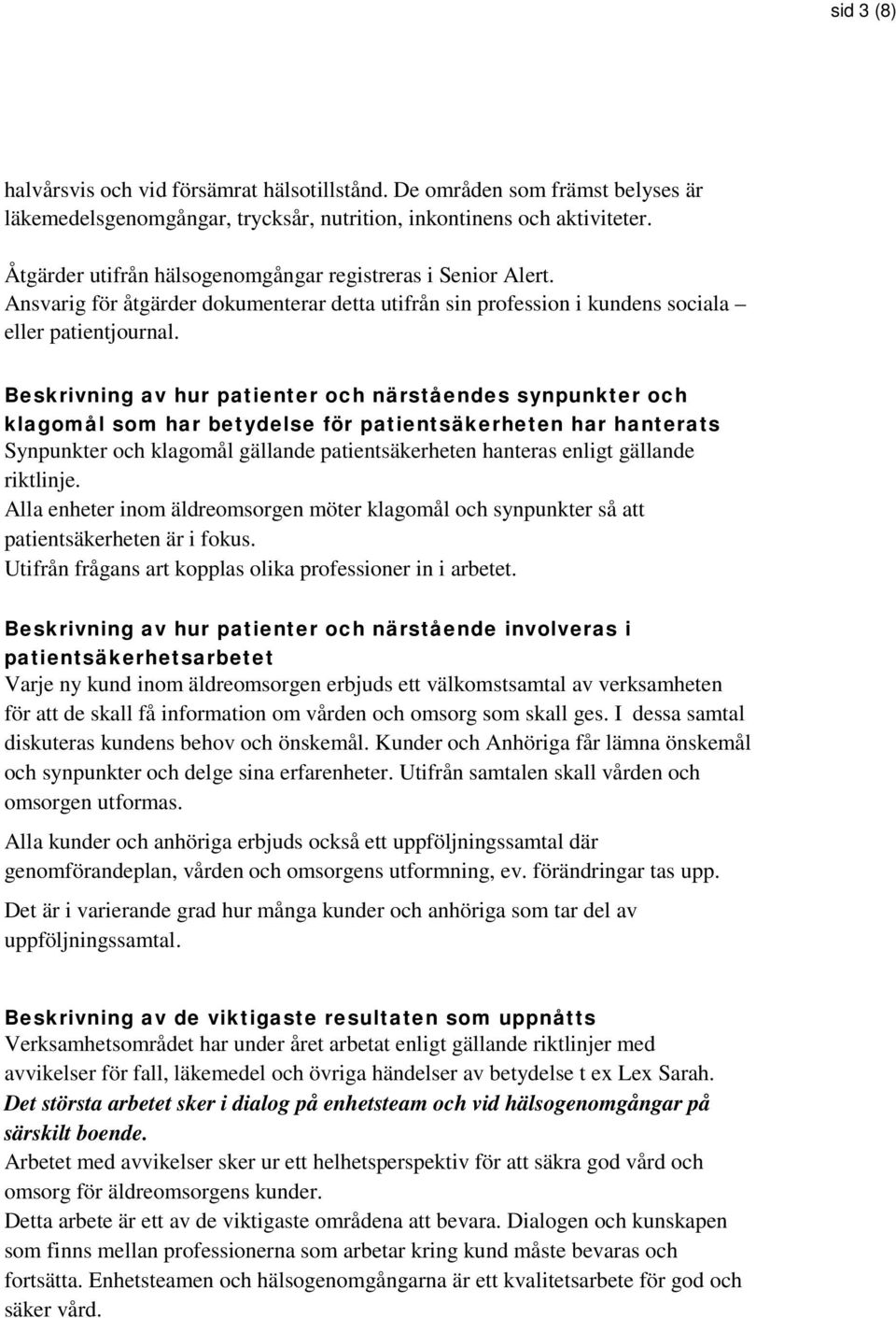 Beskrivning av hur patienter och närståendes synpunkter och klagomål som har betydelse för patientsäkerheten har hanterats Synpunkter och klagomål gällande patientsäkerheten hanteras enligt gällande