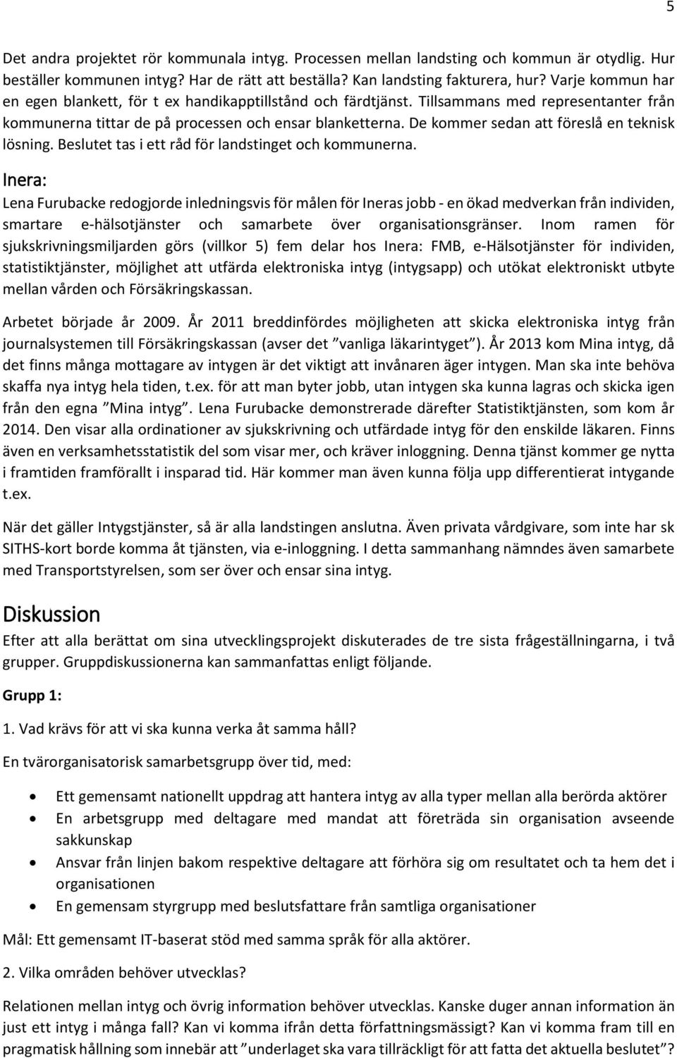 De kommer sedan att föreslå en teknisk lösning. Beslutet tas i ett råd för landstinget och kommunerna.