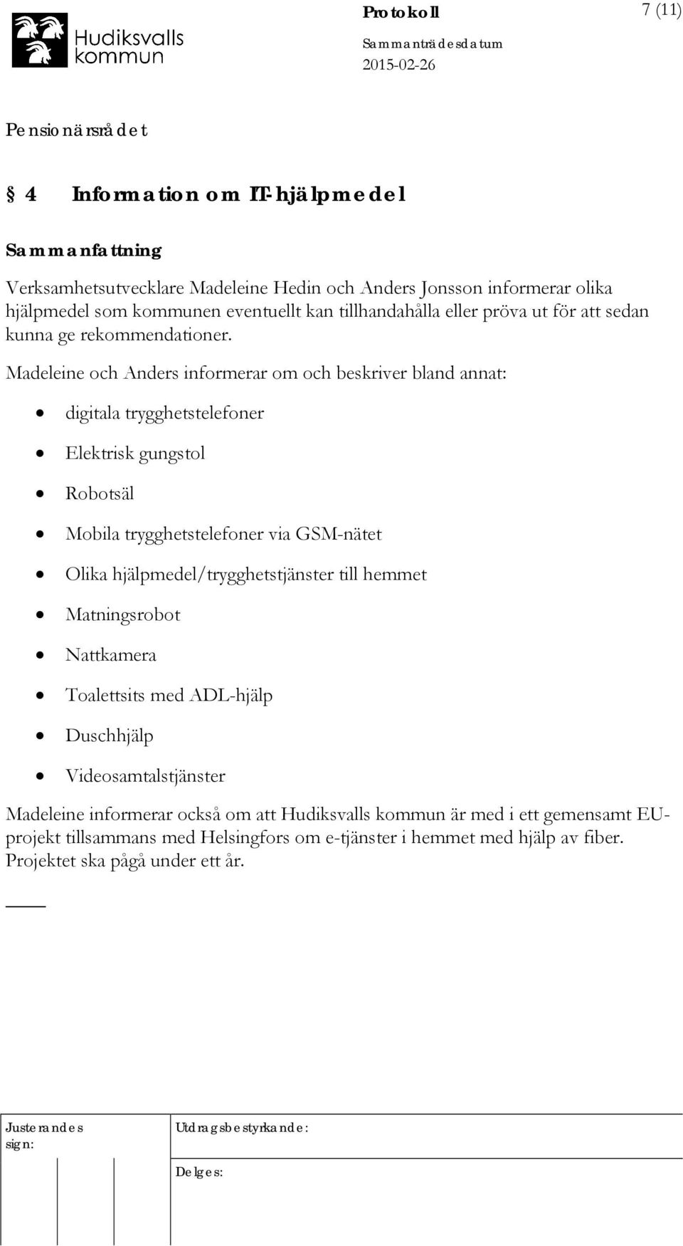 Madeleine och Anders informerar om och beskriver bland annat: digitala trygghetstelefoner Elektrisk gungstol Robotsäl Mobila trygghetstelefoner via GSM-nätet Olika