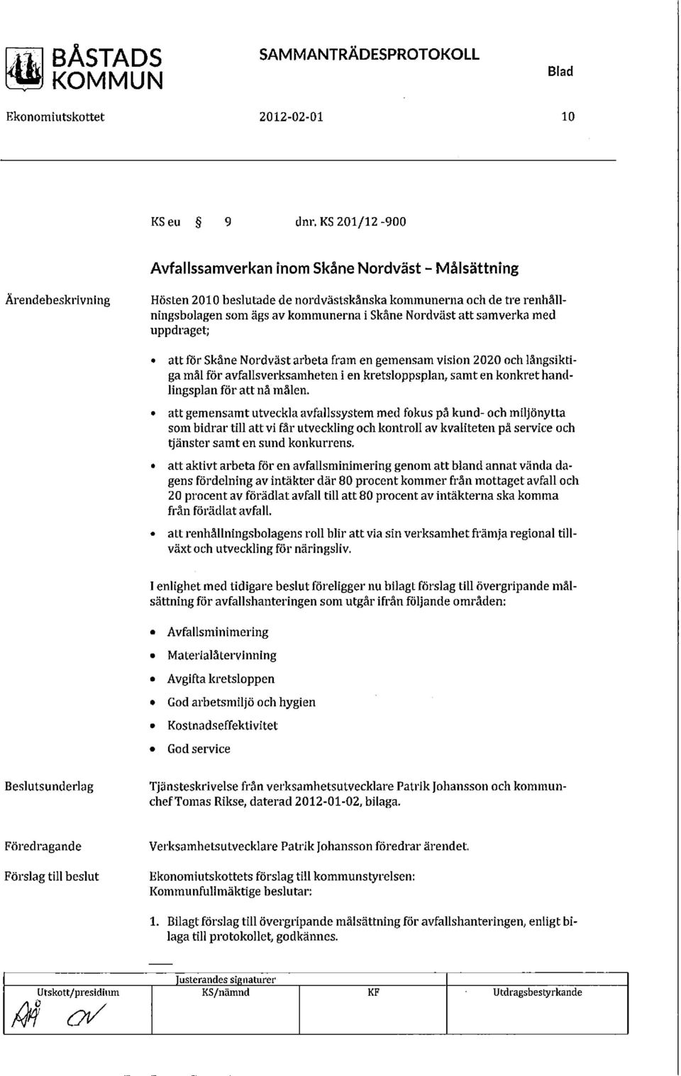 med uppdraget; attför Skåne Nordvästarbeta fram en gemensam vision 2020 och långsiktiga mål för avfallsverksamheten i en kretsloppsplan, samt en konkret handlingsplan föl' att nå målen.