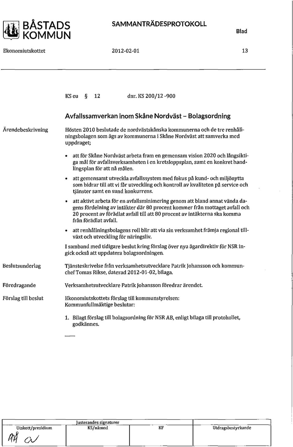 samverka med uppdraget; att för Skåne Nordväst arbeta fram en gemensam vision 2020 och långsiktiga mål för avfallsverksamheten i en kretsloppsplan, samt en konkret handlingsplan för att nå målen.