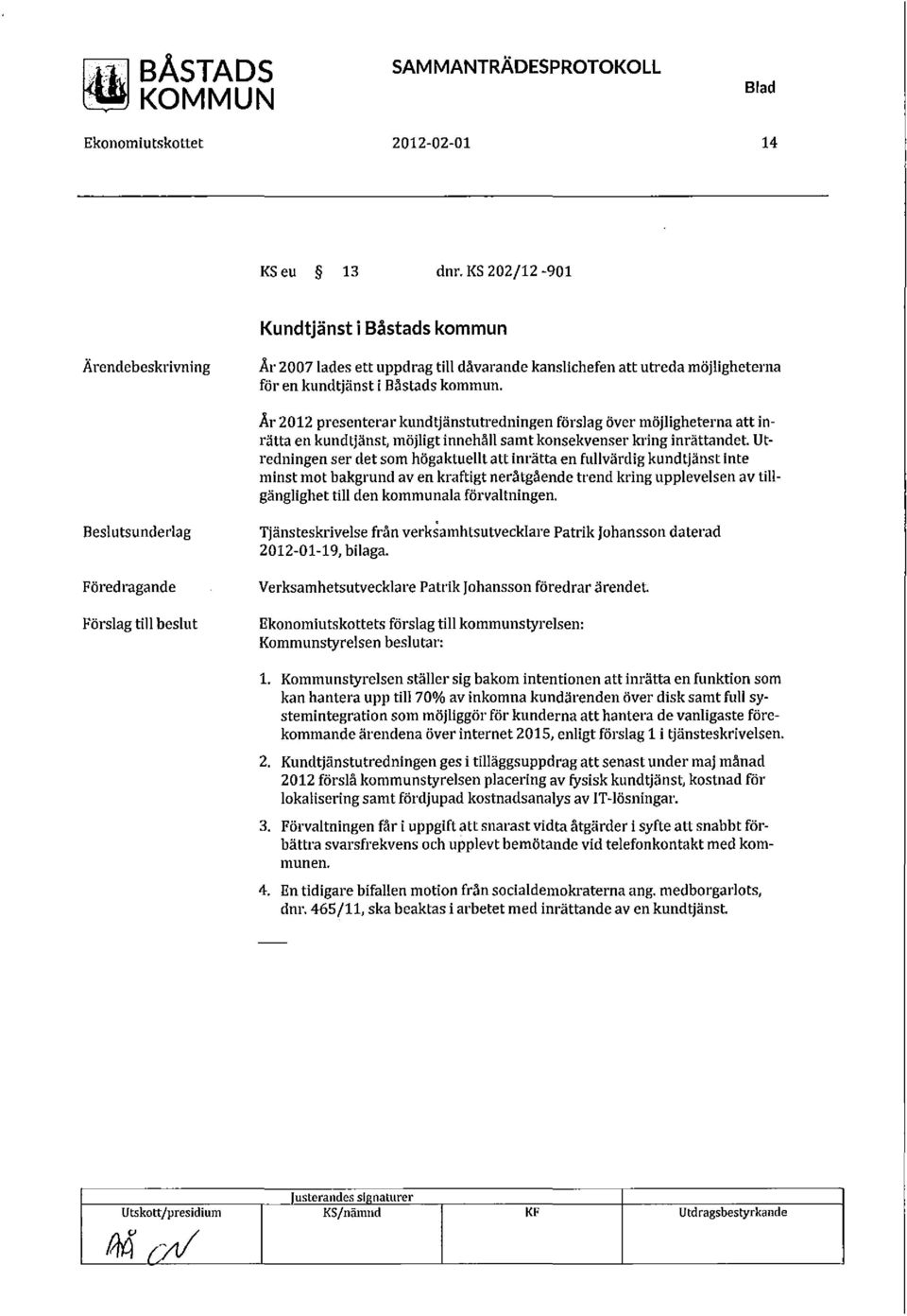 Utredningen ser det som högaktuellt att inrätta en fullvärdig kundtjänst inte minst mot bakgrund aven kraftigt neråtgående trend kring upplevelsen av tillgänglighet till den kommunala förvaltningen.