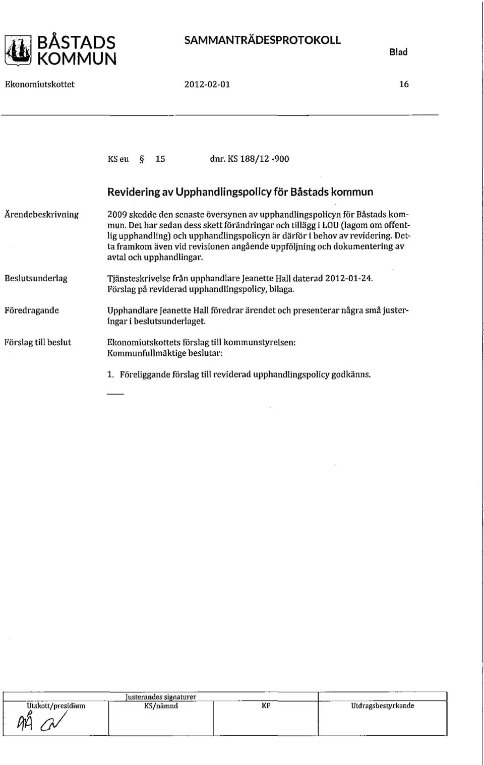 Detta framkom även vid revisionen angående uppföljning och dokumentering av avtal och upphandlingar. Tjänsteskrivelse från upphandlare Jeanette Hall daterad 2012-01-24.