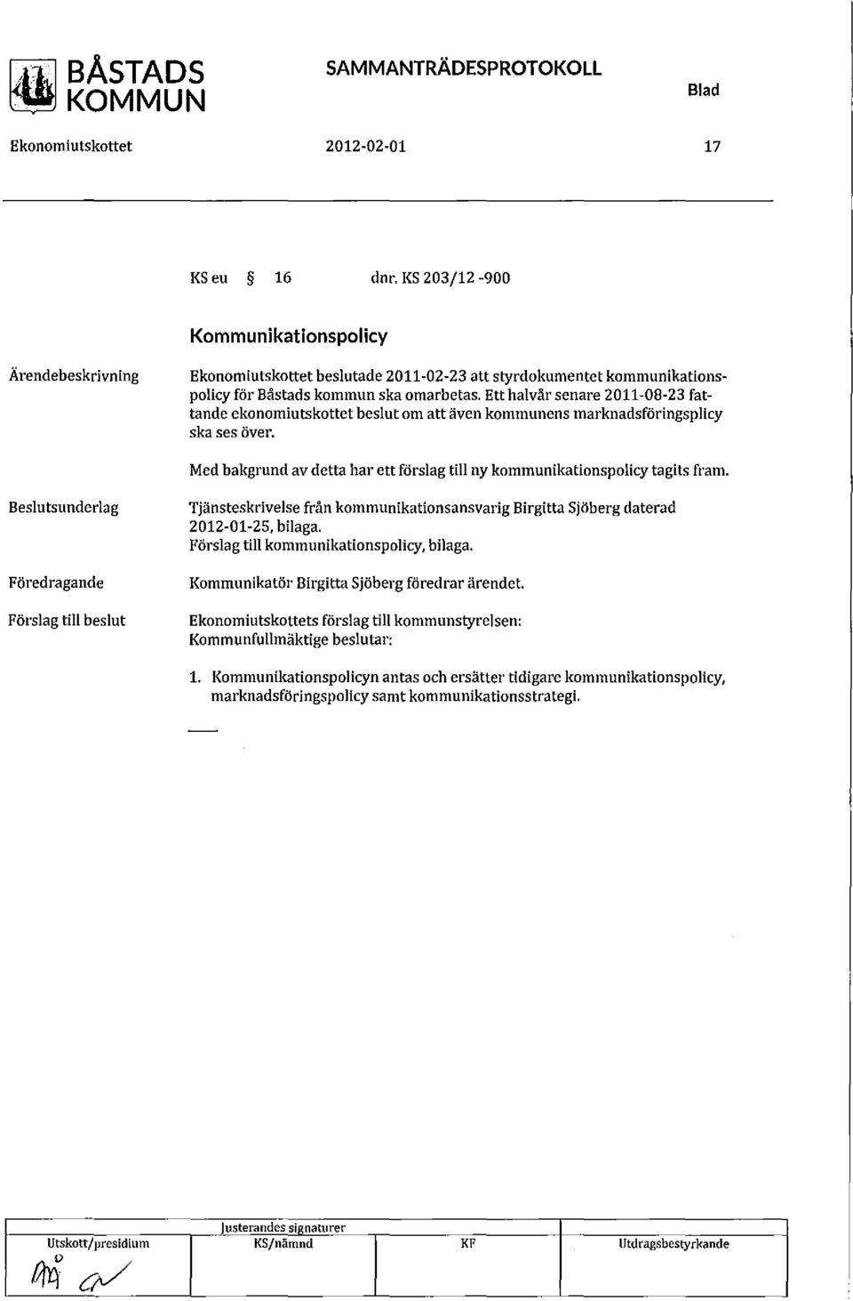 Föredragande Tjänsteskrivelse från kommunikationsansvarig Birgitta Sjöberg daterad 2012-01-25, bilaga. Förslag till kommunikationspolicy, bilaga. Kommunikatör Birgitta Sjöberg föredrar ärendet.