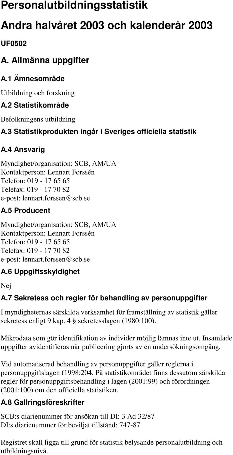 forssen@scb.se A.5 Producent Myndighet/organisation: SCB, AM/UA Kontaktperson: Lennart Forssén Telefon: 019-17 65 65 Telefax: 019-17 70 82 e-post: lennart.forssen@scb.se A.6 Uppgiftsskyldighet Nej A.