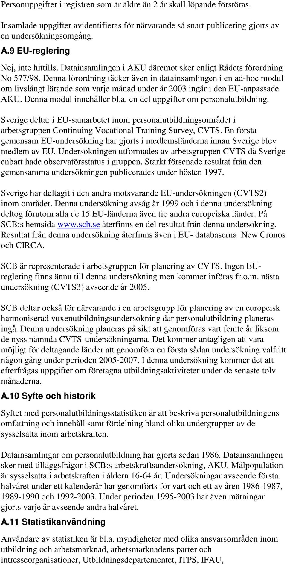 Denna förordning täcker även in datainsamlingen i en ad-hoc modul om livslångt lärande som varje månad under år 2003 ingår i den EU-anpassade AKU. Denna modul innehåller bl.a. en del uppgifter om personalutbildning.