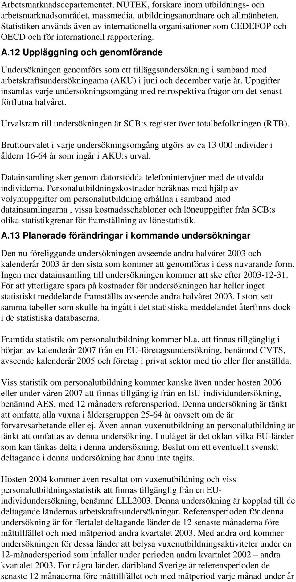 12 Uppläggning och genomförande Undersökningen genomförs som ett tilläggsundersökning i samband med arbetskraftsundersökningarna (AKU) i juni och december varje år.