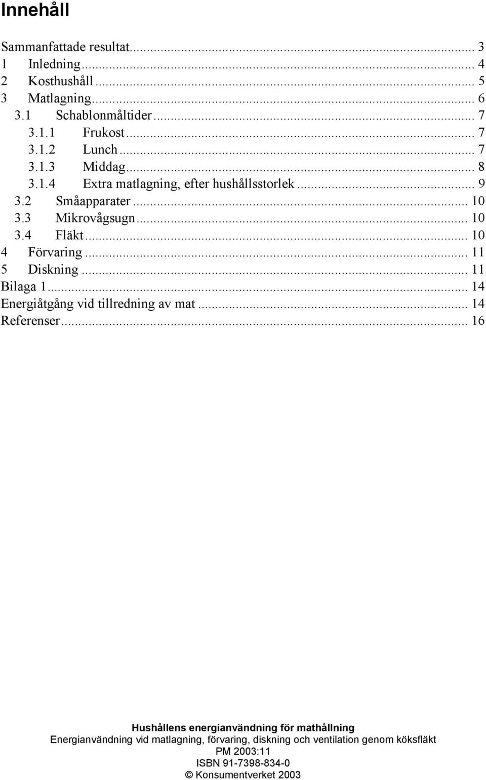 .. 10 4 Förvaring... 11 5 Diskning... 11 Bilaga 1... 14 Energiåtgång vid tillredning av mat... 14 Referenser.