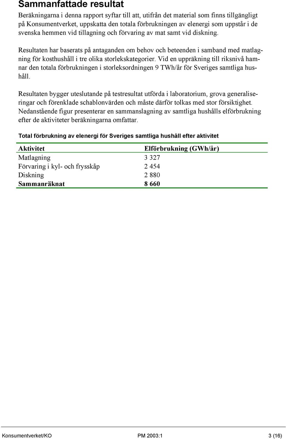 Resultaten har baserats på antaganden om behov och beteenden i samband med matlagning för kosthushåll i tre olika storlekskategorier.