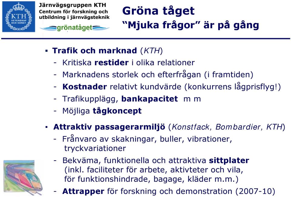 ) - Trafikupplägg, bankapacitet m m - Möjliga tågkoncept Attraktiv passagerarmiljö (Konstfack, Bombardier, KTH) - Frånvaro av skakningar, buller,