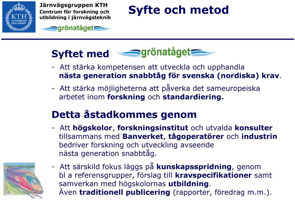 Detta åstadkommes genom - Att högskolor, forskningsinstitut och utvalda konsulter tillsammans med Banverket, tågoperatörer och industrin bedriver forskning och