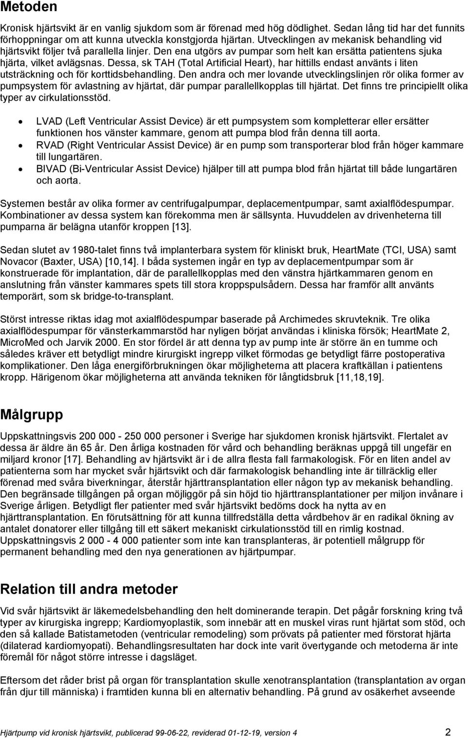 Dessa, sk TAH (Total Artificial Heart), har hittills endast använts i liten utsträckning och för korttidsbehandling.