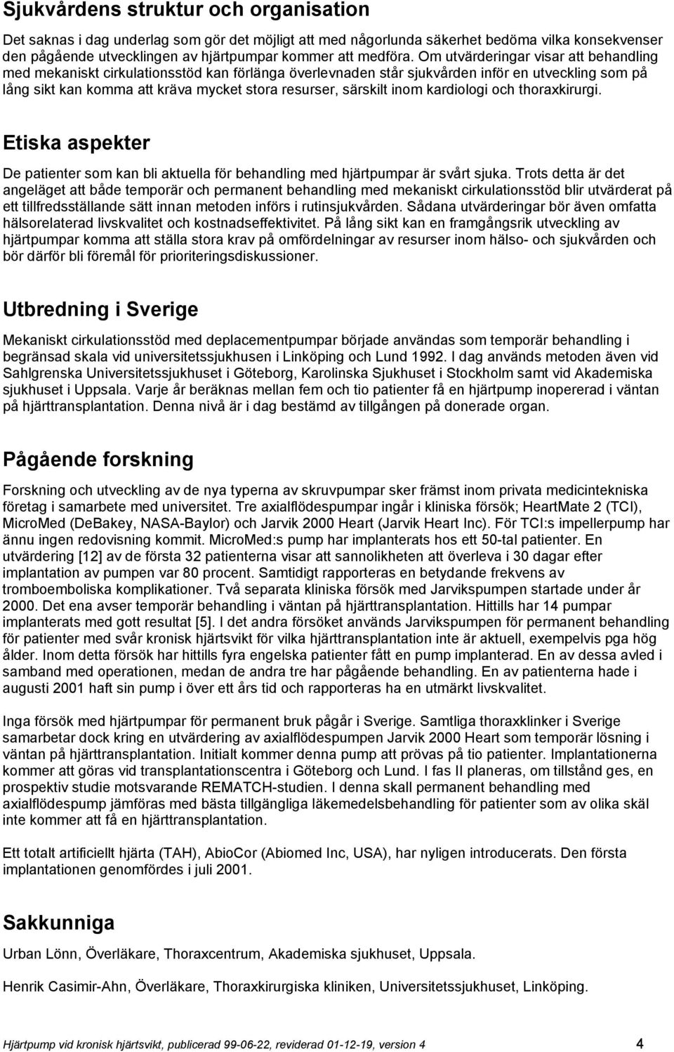 inom kardiologi och thoraxkirurgi. Etiska aspekter De patienter som kan bli aktuella för behandling med hjärtpumpar är svårt sjuka.