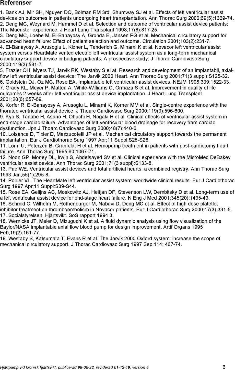 J Heart Lung Transplant 1998;17(8):817-25. 3. Deng MC, Loebe M, El-Banayosy A, Gronda E, Jansen PG et al.