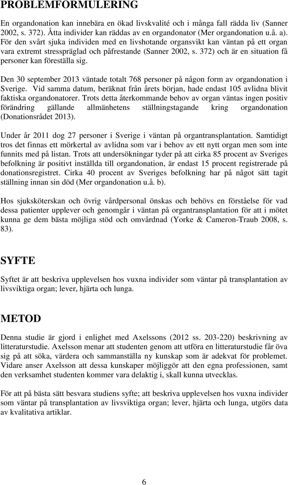 Den 30 september 2013 väntade totalt 768 personer på någon form av organdonation i Sverige. Vid samma datum, beräknat från årets början, hade endast 105 avlidna blivit faktiska organdonatorer.