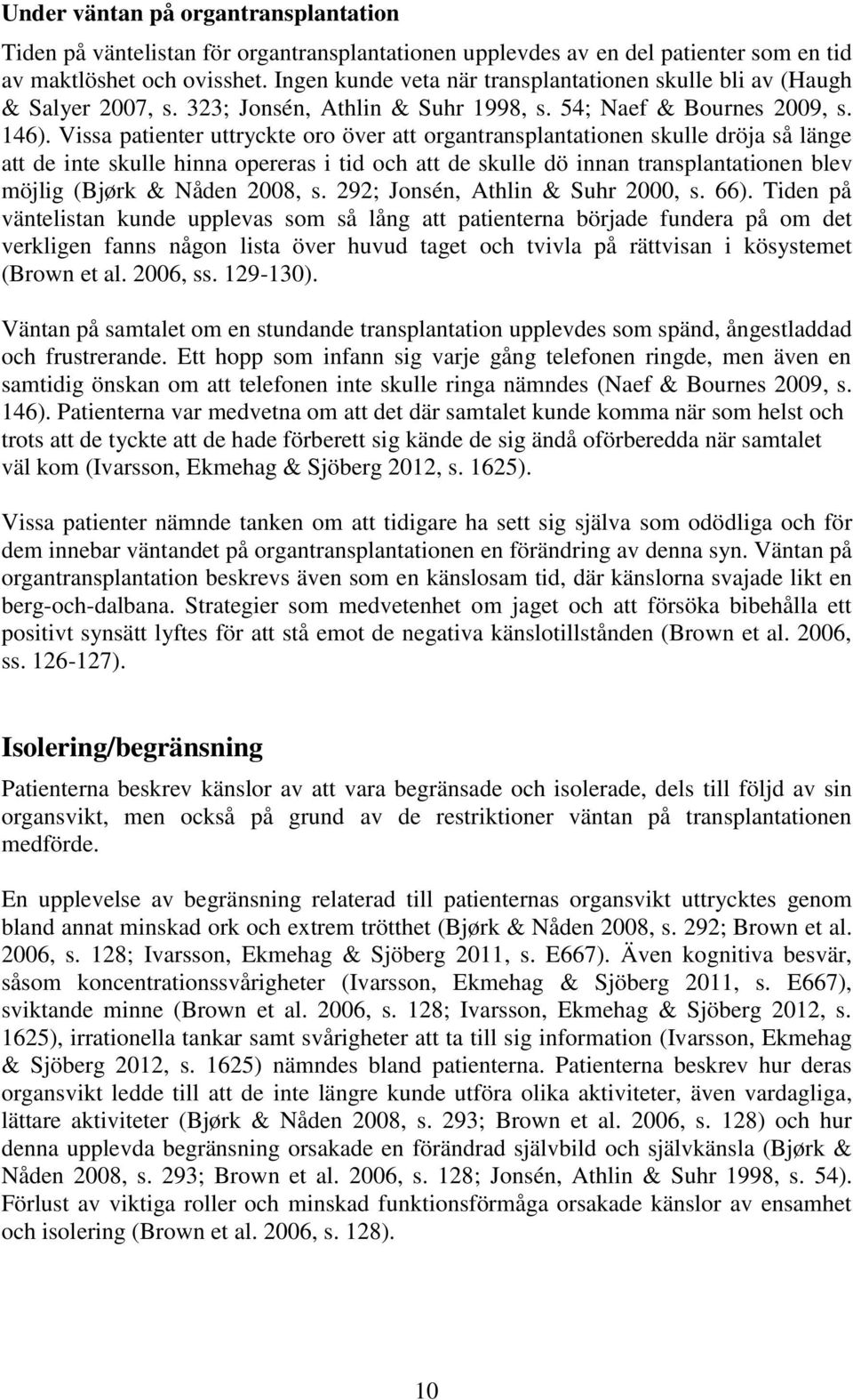 Vissa patienter uttryckte oro över att organtransplantationen skulle dröja så länge att de inte skulle hinna opereras i tid och att de skulle dö innan transplantationen blev möjlig (Bjørk & Nåden