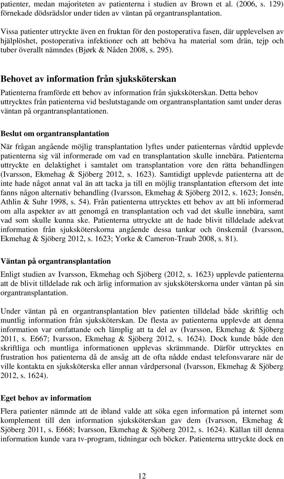 (Bjørk & Nåden 2008, s. 295). Behovet av information från sjuksköterskan Patienterna framförde ett behov av information från sjuksköterskan.