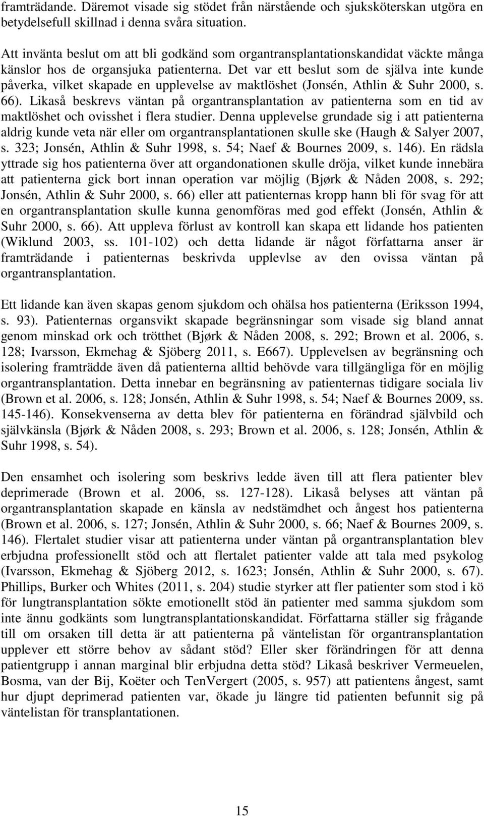 Det var ett beslut som de själva inte kunde påverka, vilket skapade en upplevelse av maktlöshet (Jonsén, Athlin & Suhr 2000, s. 66).