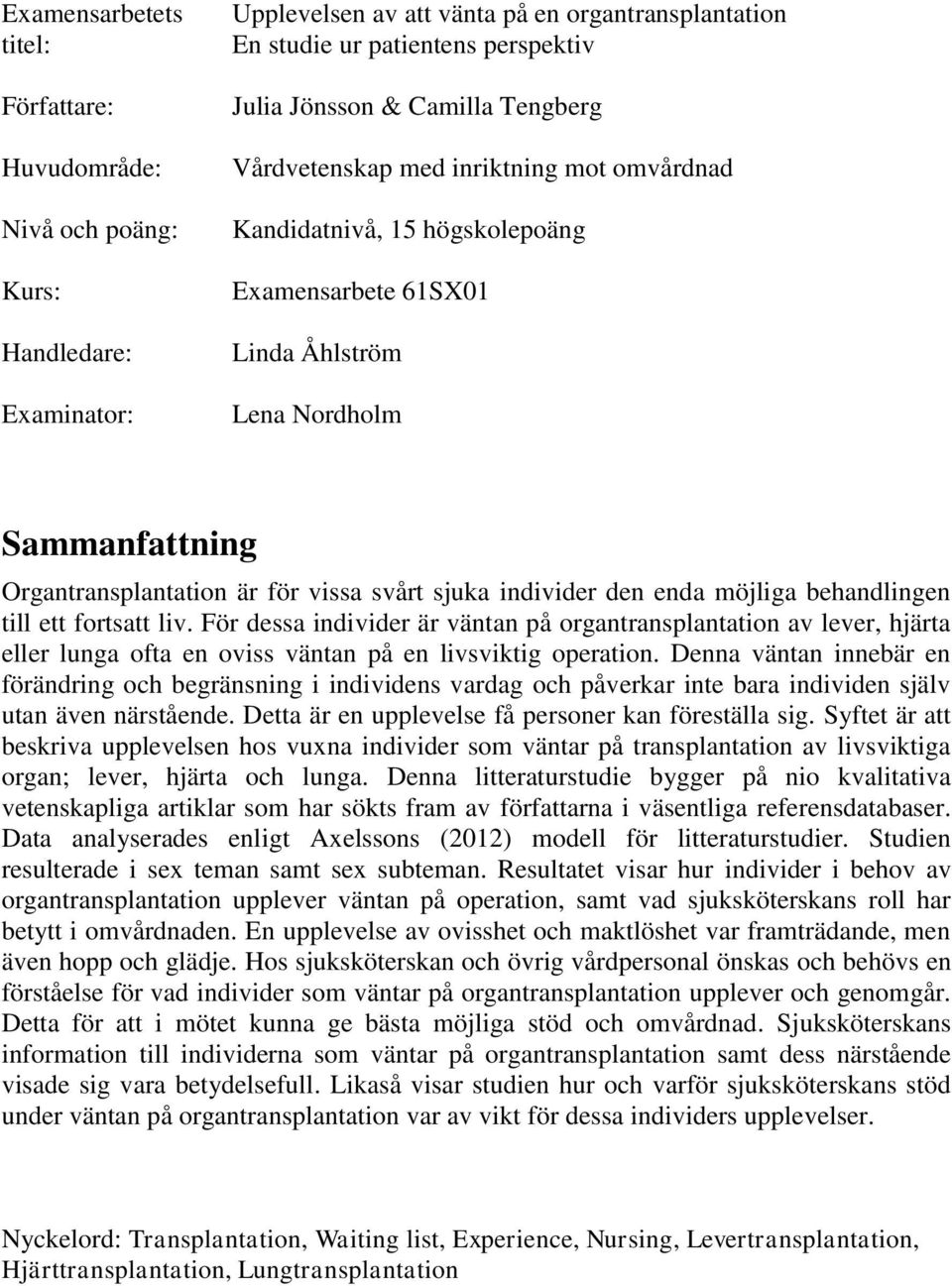 sjuka individer den enda möjliga behandlingen till ett fortsatt liv. För dessa individer är väntan på organtransplantation av lever, hjärta eller lunga ofta en oviss väntan på en livsviktig operation.