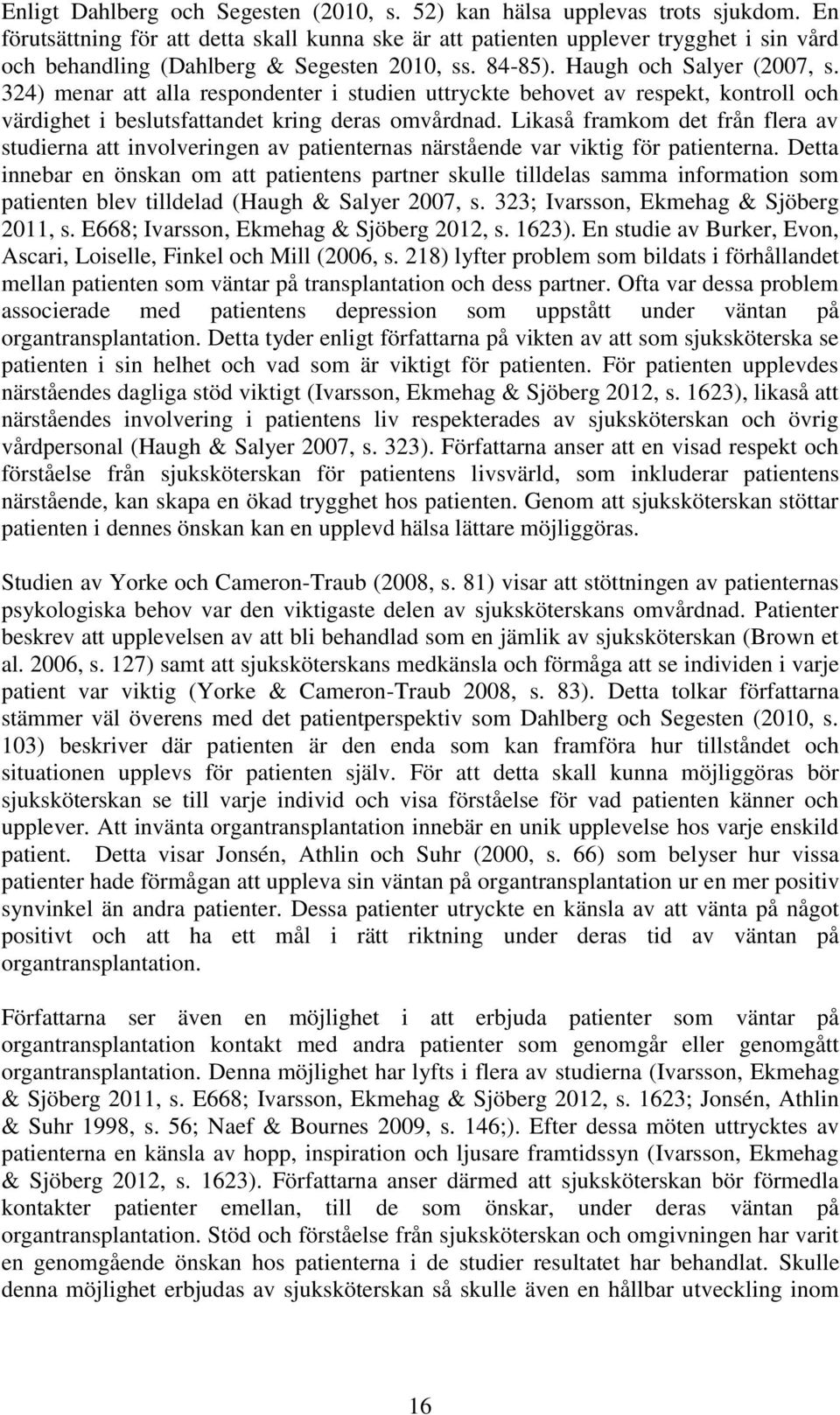 324) menar att alla respondenter i studien uttryckte behovet av respekt, kontroll och värdighet i beslutsfattandet kring deras omvårdnad.