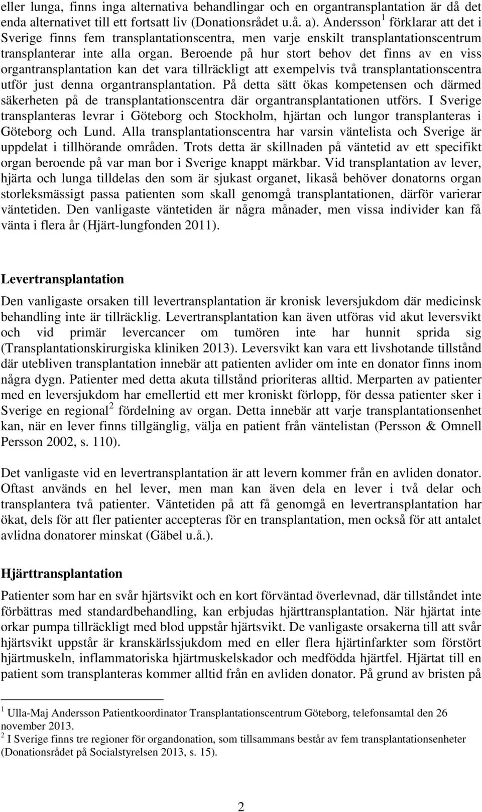 Beroende på hur stort behov det finns av en viss organtransplantation kan det vara tillräckligt att exempelvis två transplantationscentra utför just denna organtransplantation.