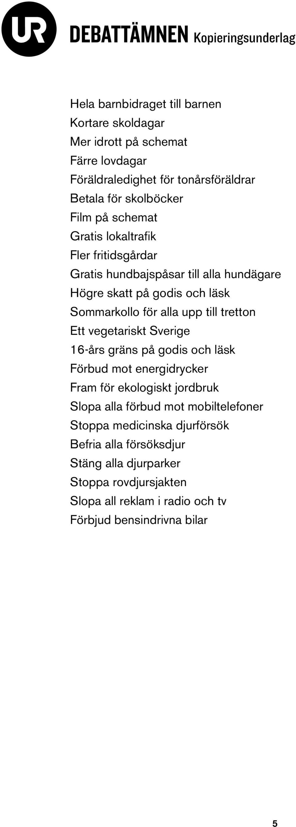 upp till tretton Ett vegetariskt Sverige 16-års gräns på godis och läsk Förbud mot energidrycker Fram för ekologiskt jordbruk Slopa alla förbud mot