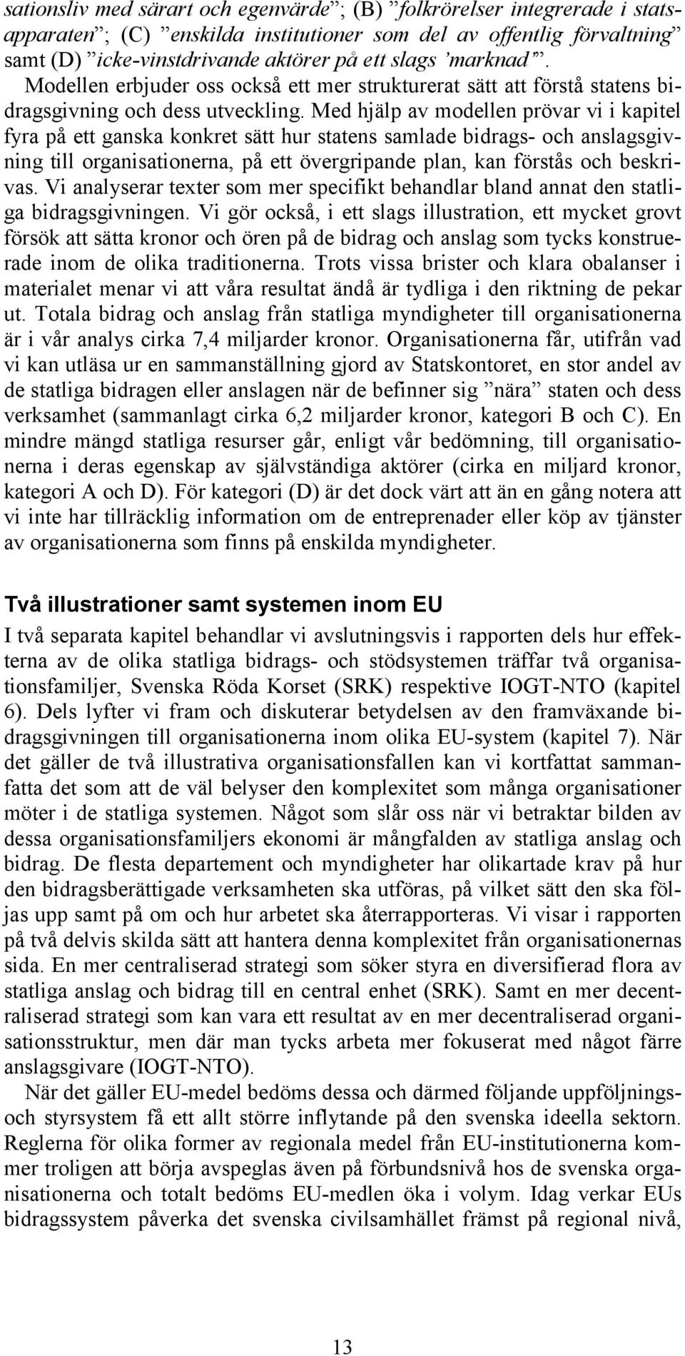 Med hjälp av modellen prövar vi i kapitel fyra på ett ganska konkret sätt hur statens samlade bidrags- och anslagsgivning till organisationerna, på ett övergripande plan, kan förstås och beskrivas.