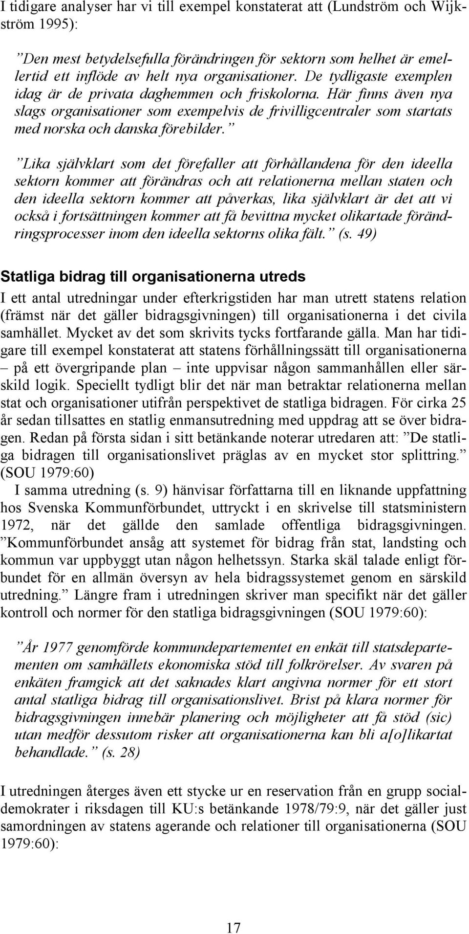 Här finns även nya slags organisationer som exempelvis de frivilligcentraler som startats med norska och danska förebilder.