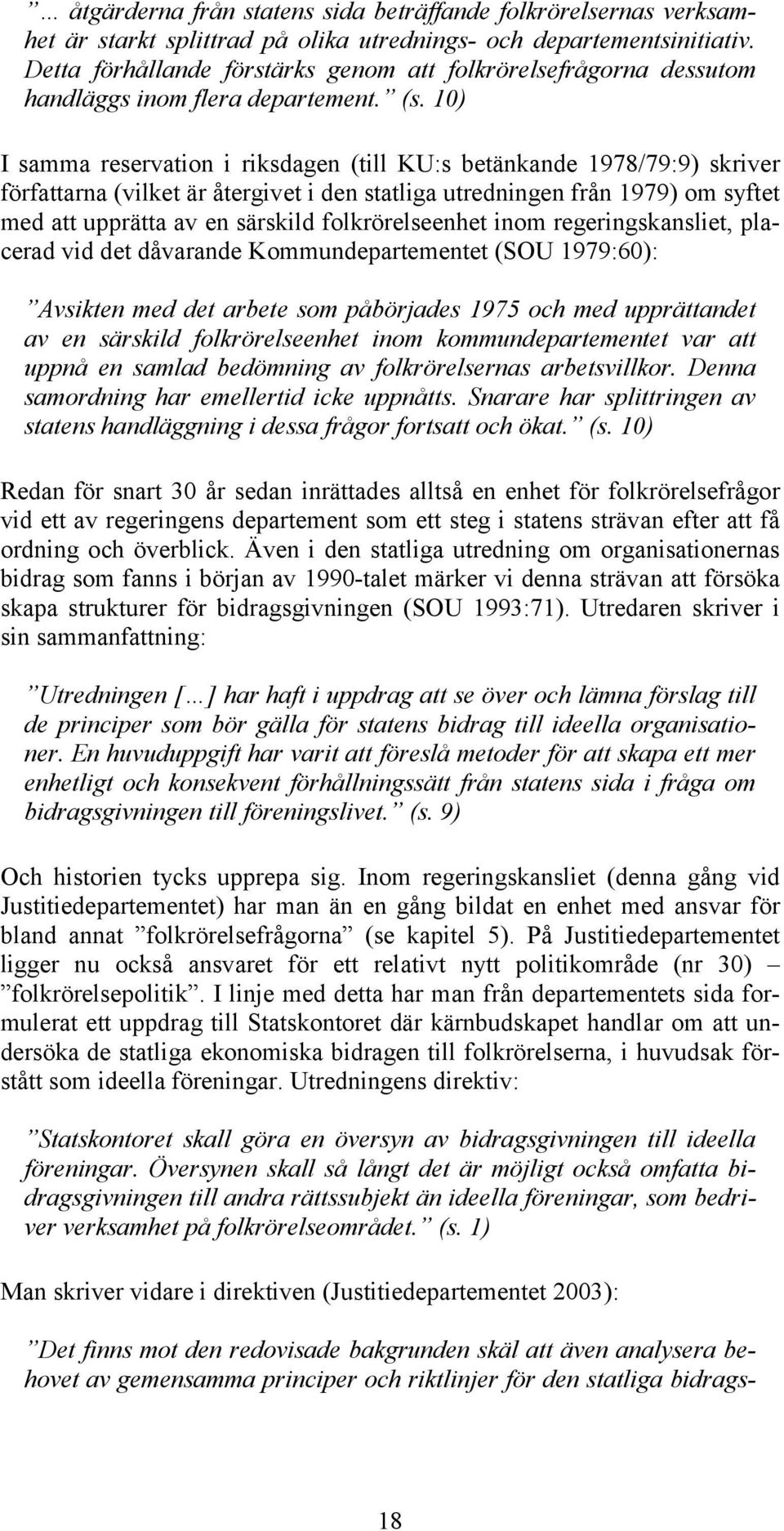 10) I samma reservation i riksdagen (till KU:s betänkande 1978/79:9) skriver författarna (vilket är återgivet i den statliga utredningen från 1979) om syftet med att upprätta av en särskild